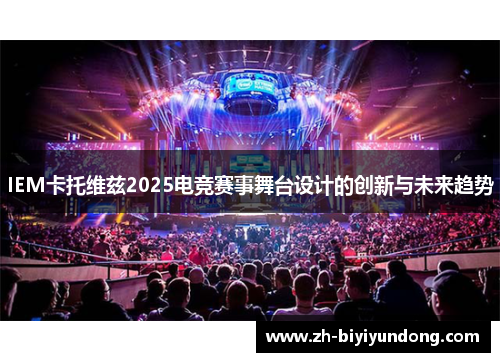 IEM卡托维兹2025电竞赛事舞台设计的创新与未来趋势