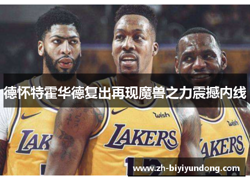 德怀特霍华德复出再现魔兽之力震撼内线