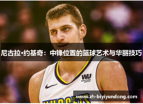 尼古拉·约基奇：中锋位置的篮球艺术与华丽技巧