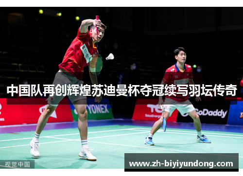 中国队再创辉煌苏迪曼杯夺冠续写羽坛传奇
