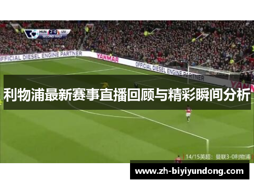 利物浦最新赛事直播回顾与精彩瞬间分析