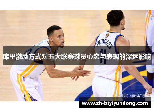 库里激励方式对五大联赛球员心态与表现的深远影响