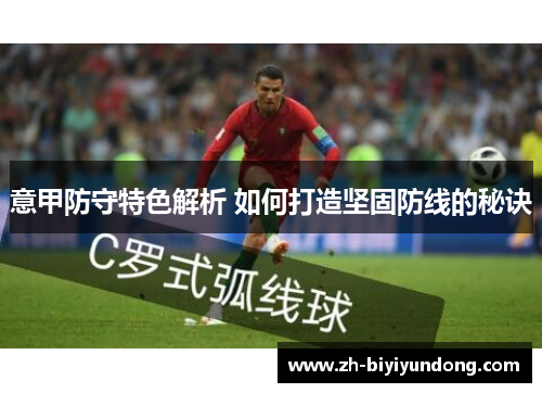 意甲防守特色解析 如何打造坚固防线的秘诀