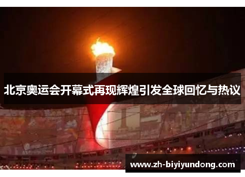 北京奥运会开幕式再现辉煌引发全球回忆与热议